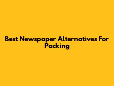 Best Newspaper Alternatives For Packing