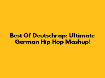 Best Of Deutschrap: Ultimate German Hip Hop Mashup!