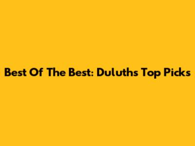 Best Of The Best: Duluth's Top Picks