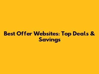 Best Offer Websites: Top Deals & Savings