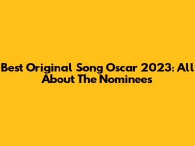 Best Original Song Oscar 2023: All About The Nominees