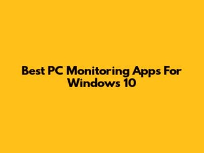 Best PC Monitoring Apps For Windows 10