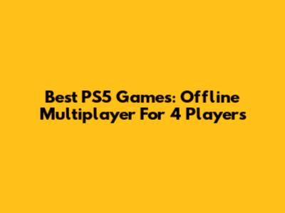 Best PS5 Games: Offline Multiplayer For 4 Players