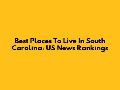 Best Places To Live In South Carolina: US News Rankings