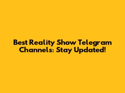 Best Reality Show Telegram Channels: Stay Updated!