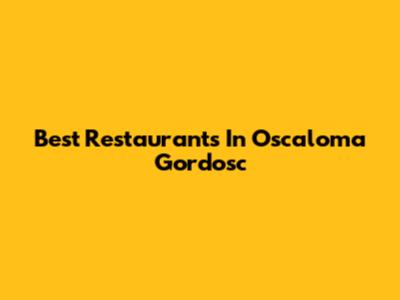 Best Restaurants In Oscaloma Gordosc