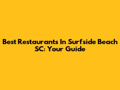 Best Restaurants In Surfside Beach SC: Your Guide