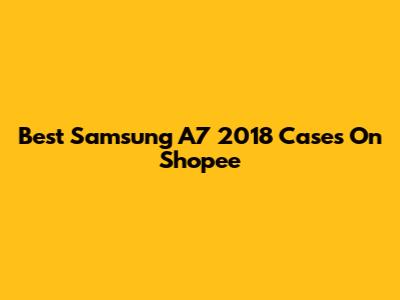 Best Samsung A7 2018 Cases On Shopee