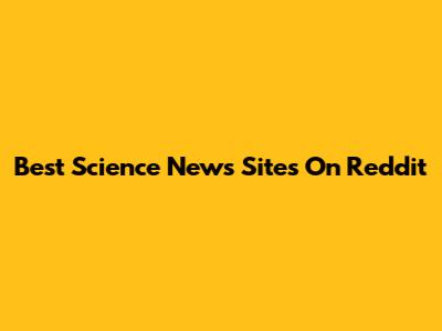 Best Science News Sites On Reddit