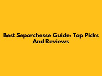 Best Seporchesse Guide: Top Picks And Reviews