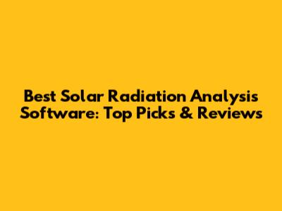 Best Solar Radiation Analysis Software: Top Picks & Reviews