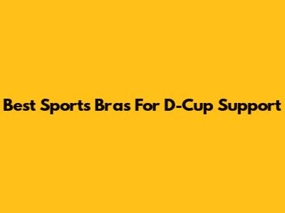Best Sports Bras For D-Cup Support