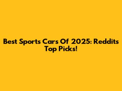 Best Sports Cars Of 2025: Reddit's Top Picks!