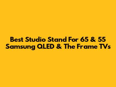 Best Studio Stand For 65" & 55" Samsung QLED & The Frame TVs