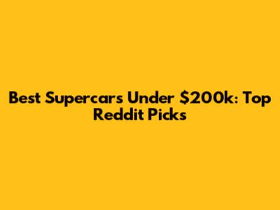 Best Supercars Under $200k: Top Reddit Picks