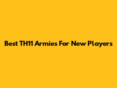 Best TH11 Armies For New Players