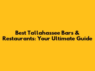 Best Tallahassee Bars & Restaurants: Your Ultimate Guide