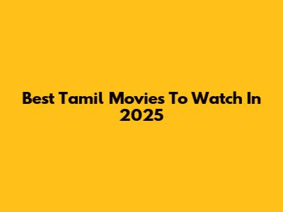 Best Tamil Movies To Watch In 2025