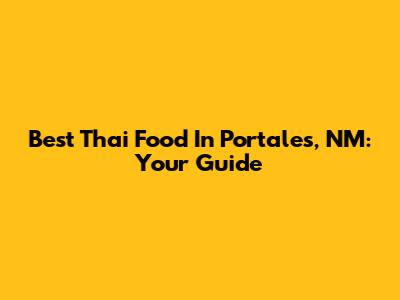 Best Thai Food In Portales, NM: Your Guide