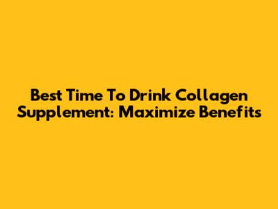 Best Time To Drink Collagen Supplement: Maximize Benefits