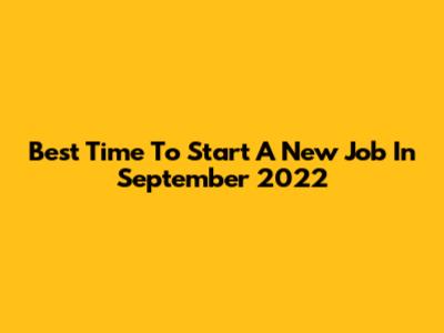 Best Time To Start A New Job In September 2022
