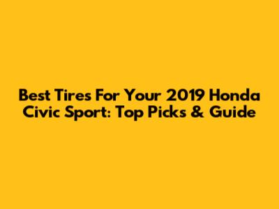 Best Tires For Your 2019 Honda Civic Sport: Top Picks & Guide