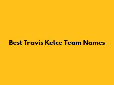 Best Travis Kelce Team Names
