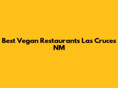 Best Vegan Restaurants Las Cruces NM