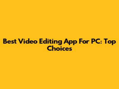 Best Video Editing App For PC: Top Choices