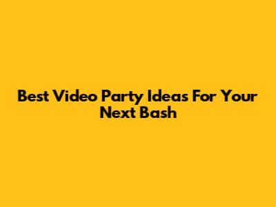 Best Video Party Ideas For Your Next Bash