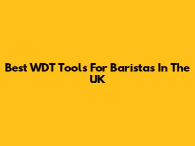 Best WDT Tools For Baristas In The UK