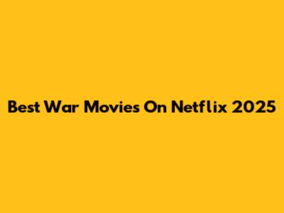 Best War Movies On Netflix 2025