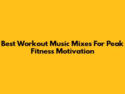 Best Workout Music Mixes For Peak Fitness Motivation