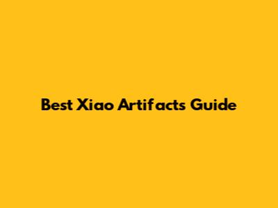 Best Xiao Artifacts Guide