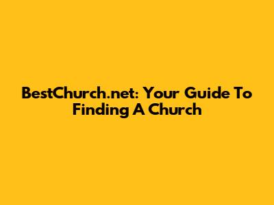 BestChurch.net: Your Guide To Finding A Church