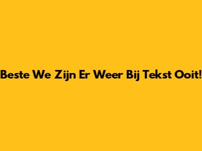 Beste "We Zijn Er Weer Bij" Tekst Ooit!