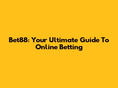 Bet88: Your Ultimate Guide To Online Betting