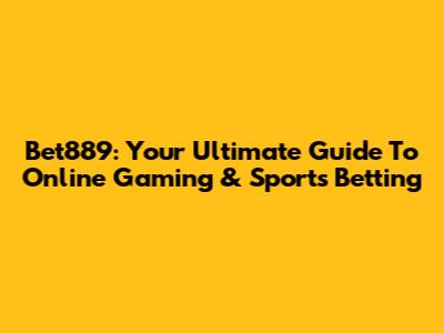Bet889: Your Ultimate Guide To Online Gaming & Sports Betting