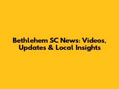Bethlehem SC News: Videos, Updates & Local Insights