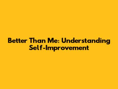 Better Than Me: Understanding Self-Improvement