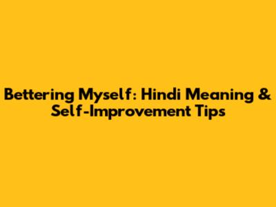 Bettering Myself: Hindi Meaning & Self-Improvement Tips