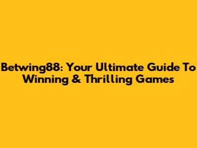 Betwing88: Your Ultimate Guide To Winning & Thrilling Games