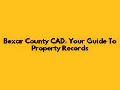 Bexar County CAD: Your Guide To Property Records
