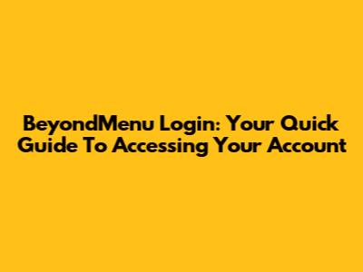 BeyondMenu Login: Your Quick Guide To Accessing Your Account
