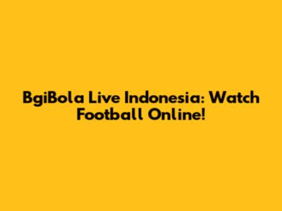 BgiBola Live Indonesia: Watch Football Online!