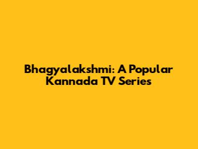 Bhagyalakshmi: A Popular Kannada TV Series