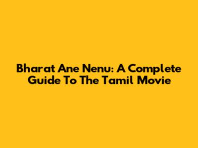 Bharat Ane Nenu: A Complete Guide To The Tamil Movie