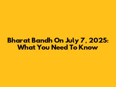 Bharat Bandh On July 7, 2025: What You Need To Know