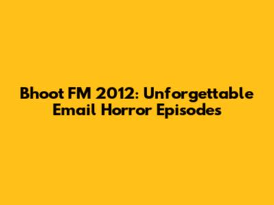 Bhoot FM 2012: Unforgettable Email Horror Episodes