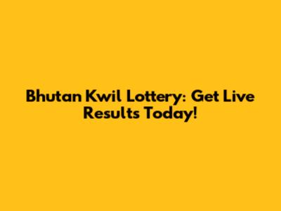 Bhutan Kwil Lottery: Get Live Results Today!
